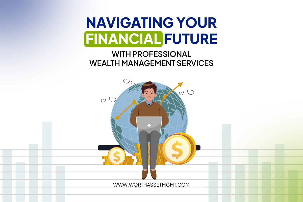 Navigating Your Financial Future with Professional Wealth Management Services